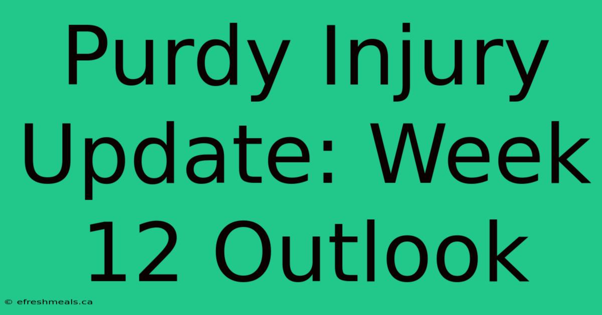 Purdy Injury Update: Week 12 Outlook