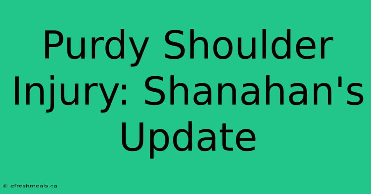 Purdy Shoulder Injury: Shanahan's Update