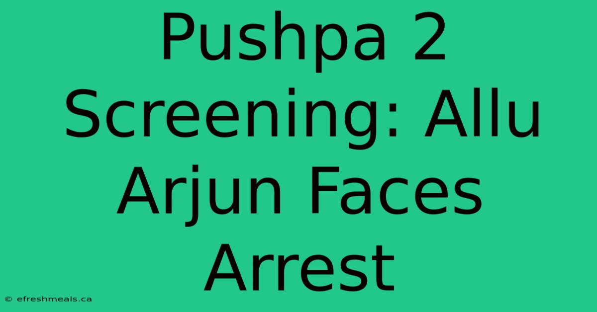 Pushpa 2 Screening: Allu Arjun Faces Arrest