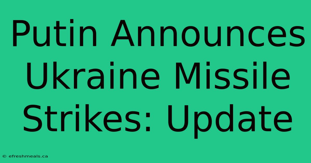 Putin Announces Ukraine Missile Strikes: Update