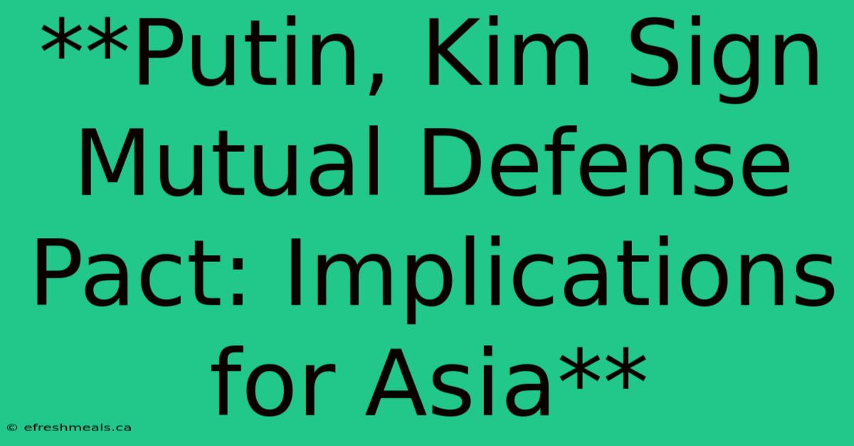 **Putin, Kim Sign Mutual Defense Pact: Implications For Asia**