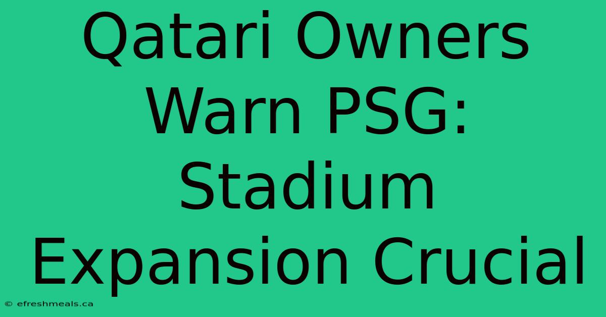 Qatari Owners Warn PSG: Stadium Expansion Crucial