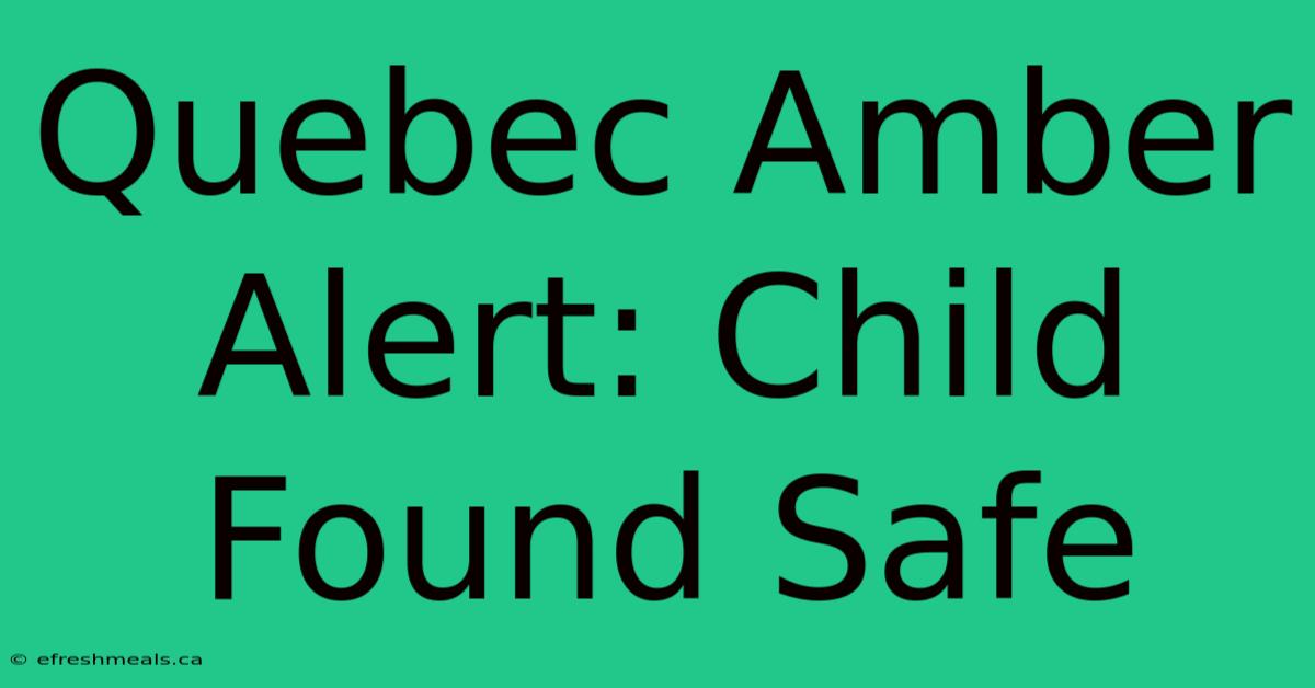 Quebec Amber Alert: Child Found Safe