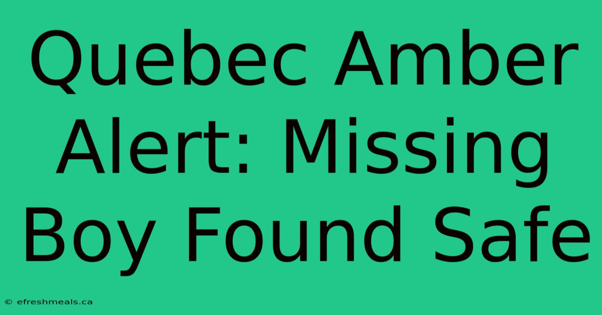 Quebec Amber Alert: Missing Boy Found Safe