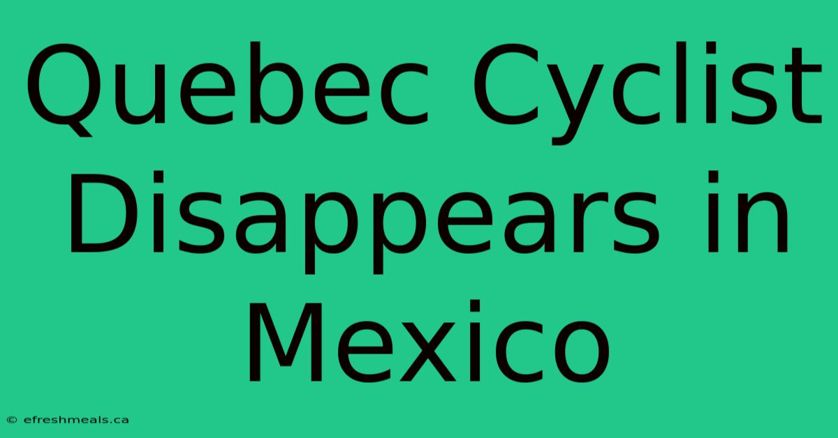 Quebec Cyclist Disappears In Mexico