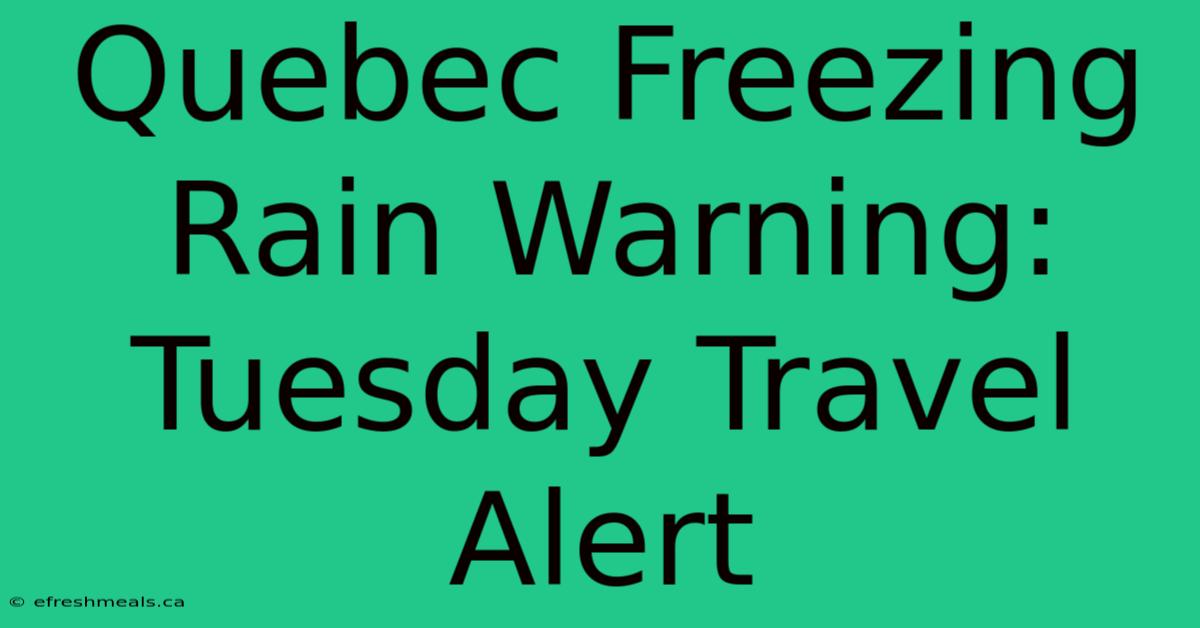 Quebec Freezing Rain Warning: Tuesday Travel Alert