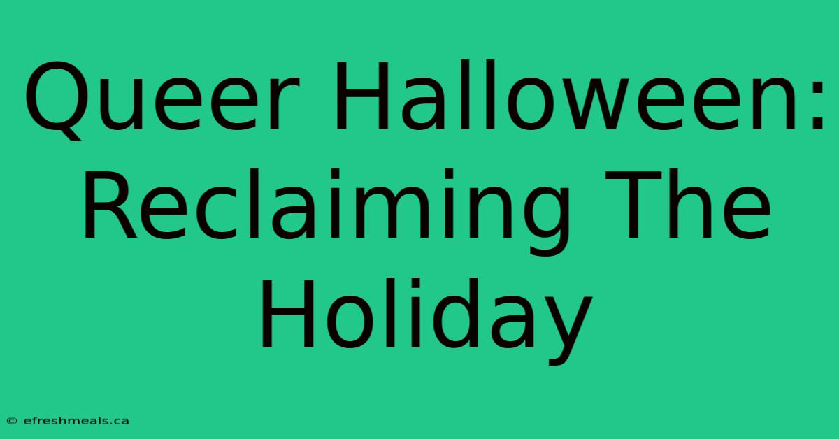 Queer Halloween: Reclaiming The Holiday