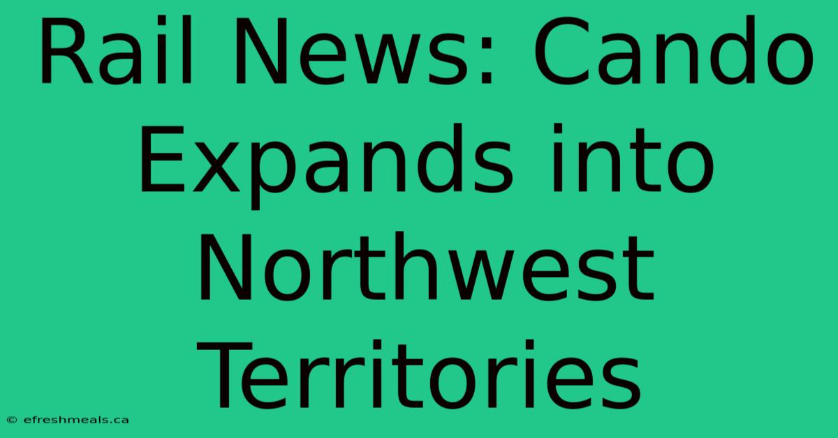 Rail News: Cando Expands Into Northwest Territories