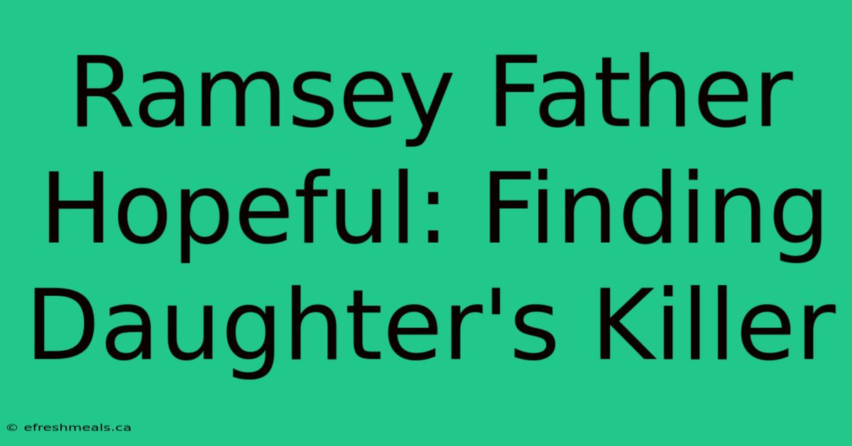 Ramsey Father Hopeful: Finding Daughter's Killer