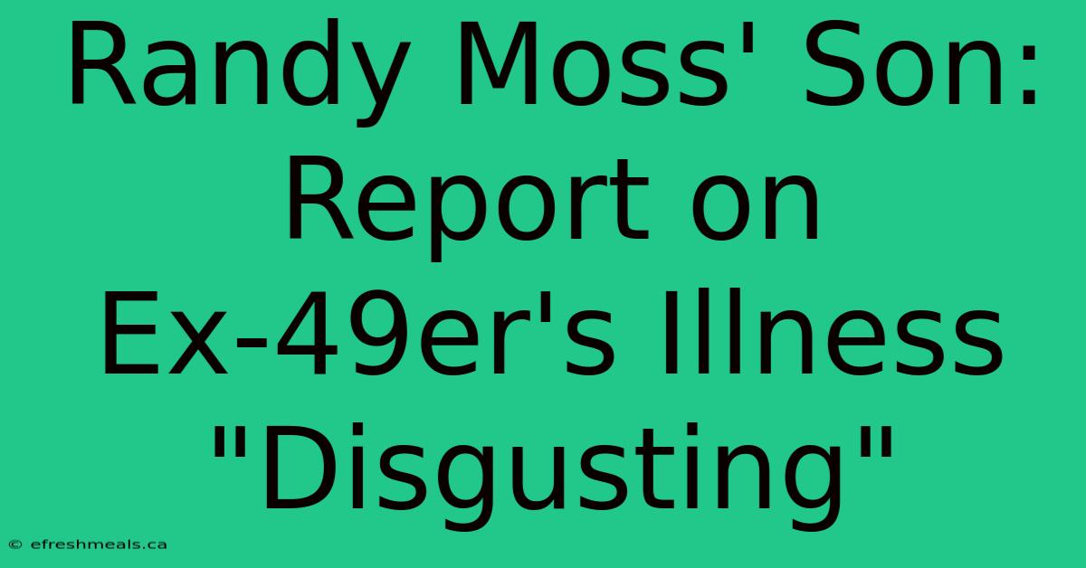 Randy Moss' Son: Report On Ex-49er's Illness 