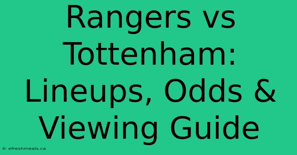 Rangers Vs Tottenham: Lineups, Odds & Viewing Guide