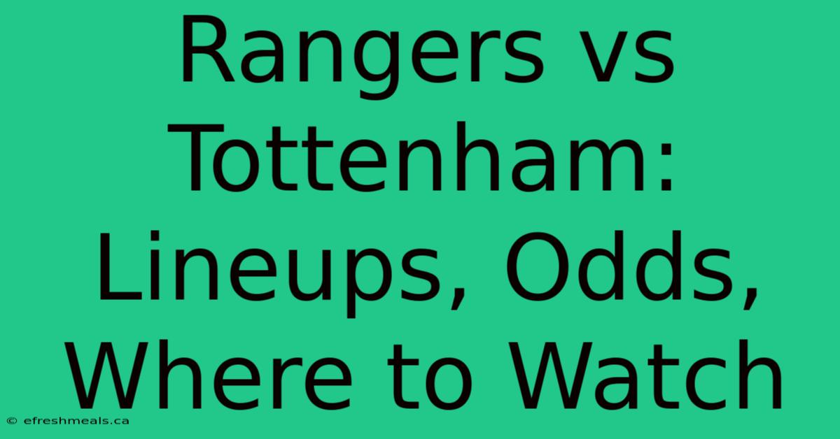 Rangers Vs Tottenham: Lineups, Odds, Where To Watch