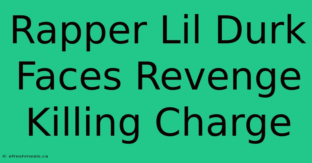 Rapper Lil Durk Faces Revenge Killing Charge