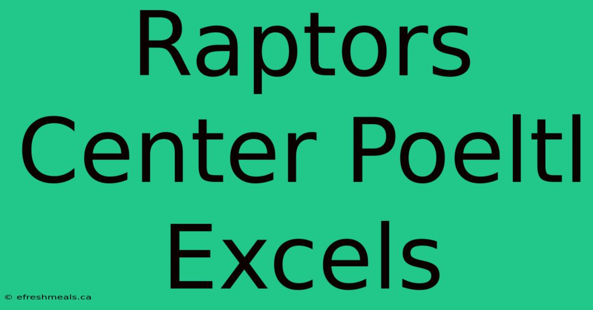 Raptors Center Poeltl Excels