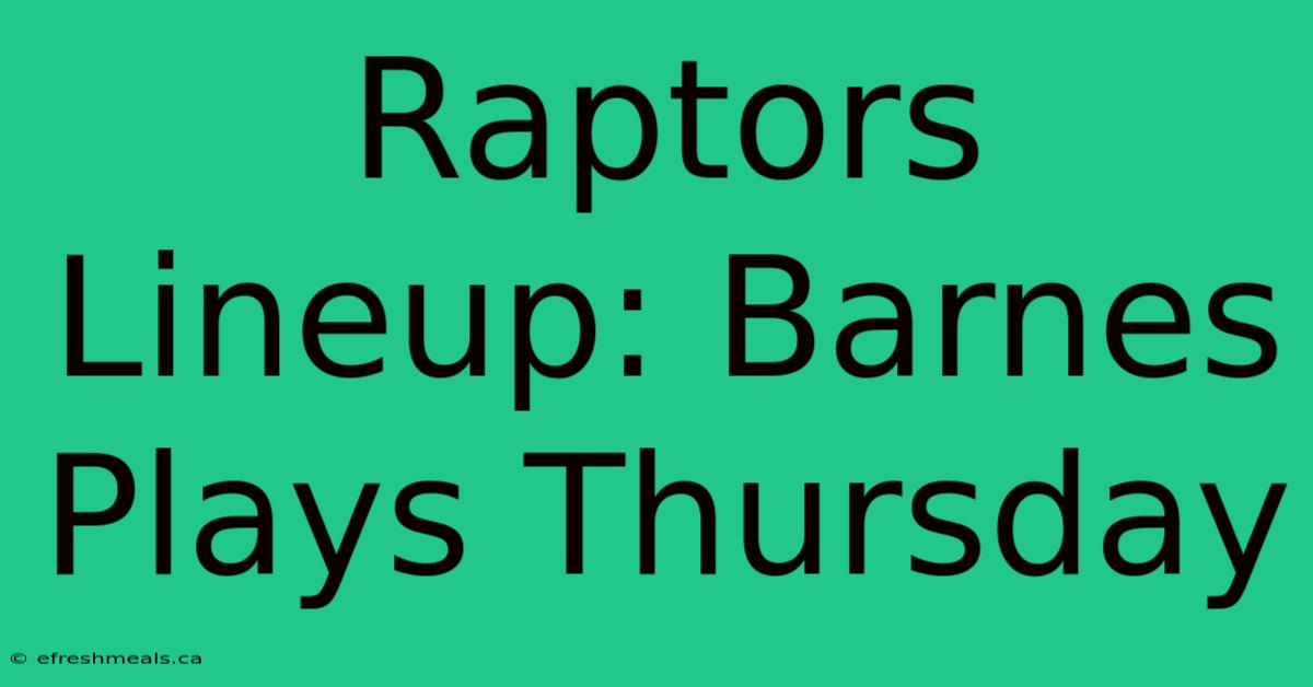 Raptors Lineup: Barnes Plays Thursday