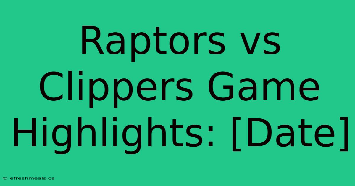 Raptors Vs Clippers Game Highlights: [Date]