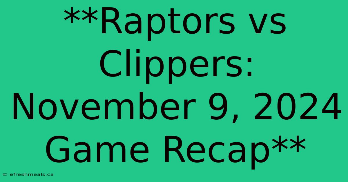 **Raptors Vs Clippers: November 9, 2024 Game Recap**