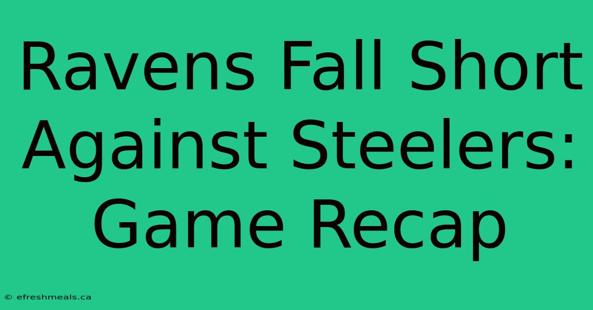 Ravens Fall Short Against Steelers: Game Recap