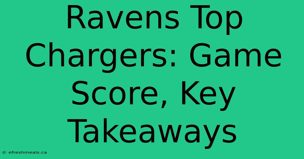 Ravens Top Chargers: Game Score, Key Takeaways