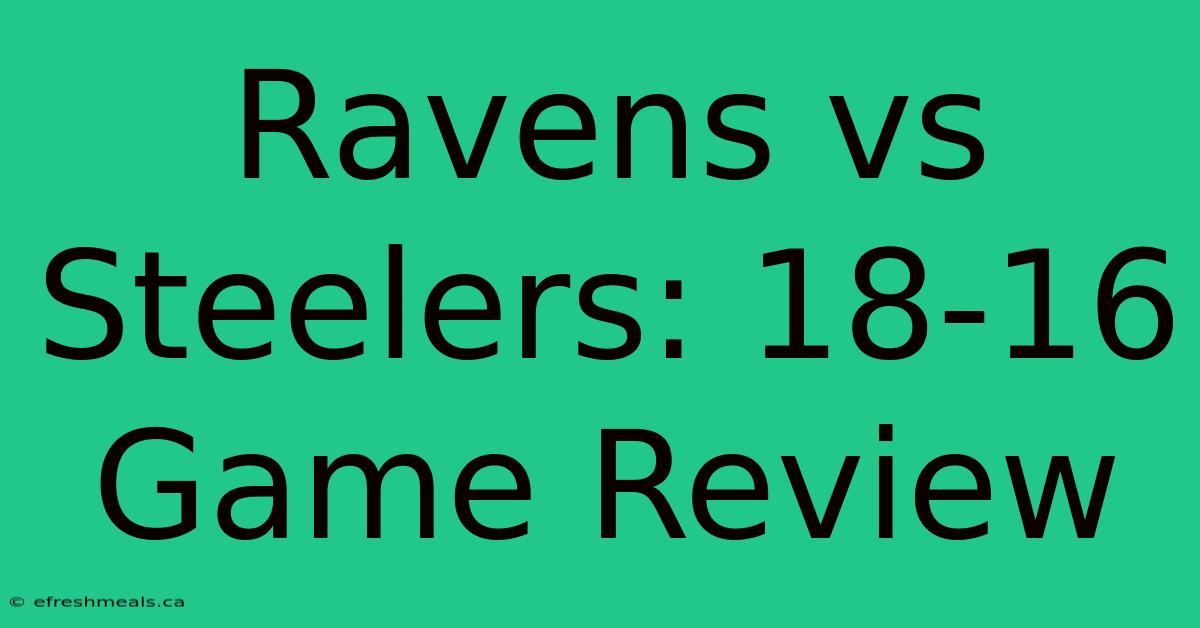 Ravens Vs Steelers: 18-16 Game Review