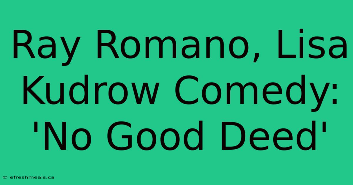 Ray Romano, Lisa Kudrow Comedy: 'No Good Deed'