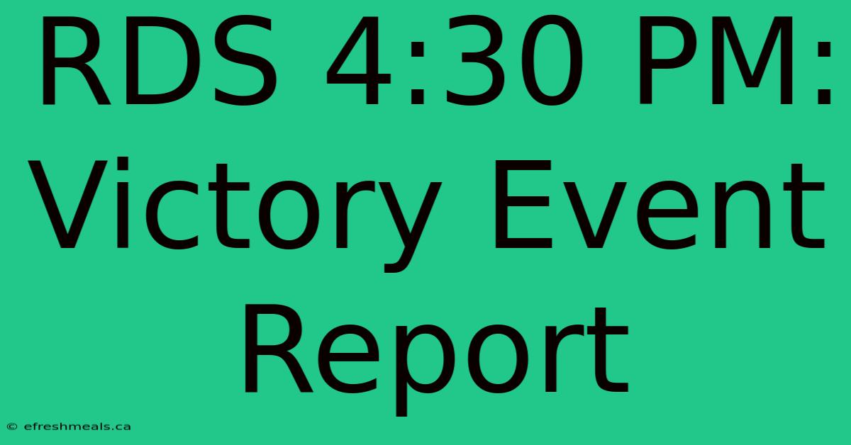 RDS 4:30 PM: Victory Event Report