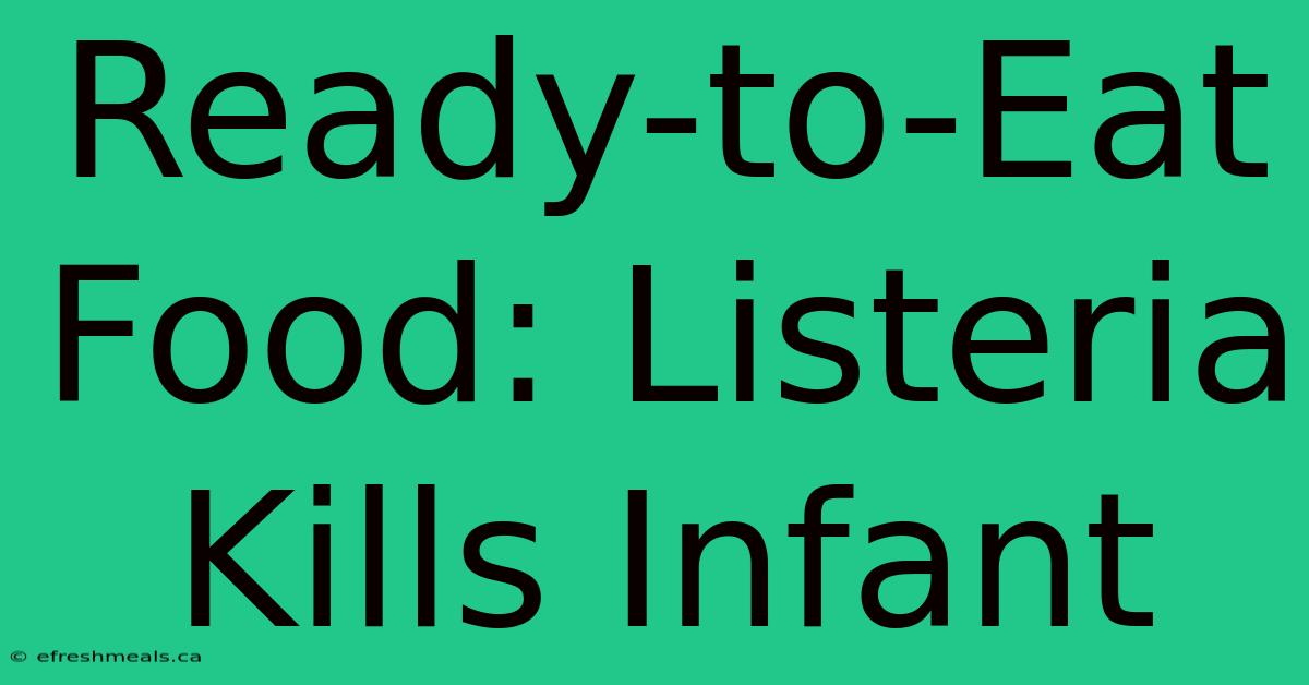 Ready-to-Eat Food: Listeria Kills Infant