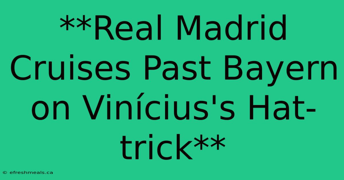 **Real Madrid Cruises Past Bayern On Vinícius's Hat-trick**