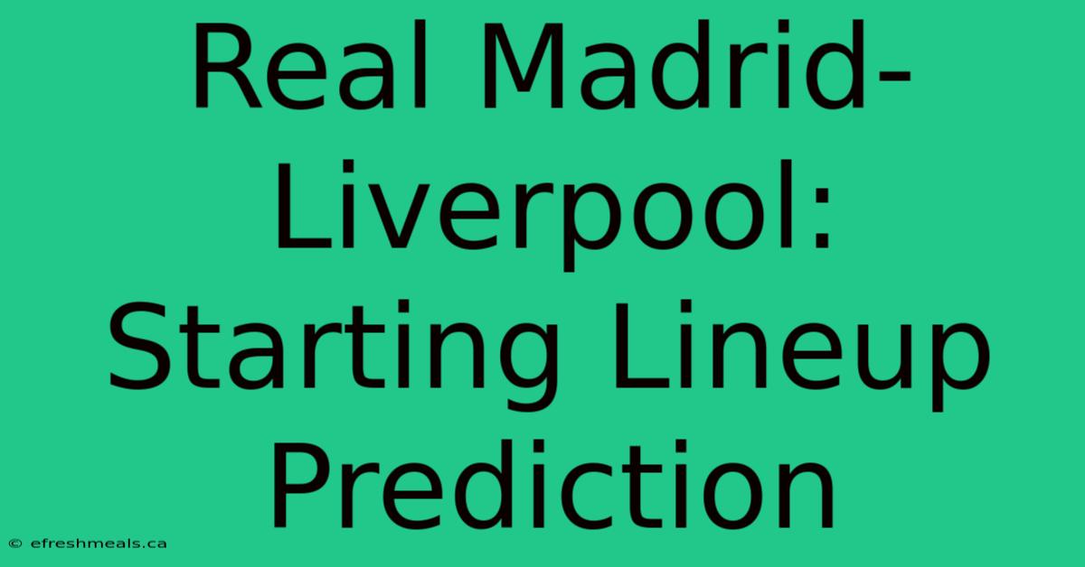 Real Madrid-Liverpool: Starting Lineup Prediction