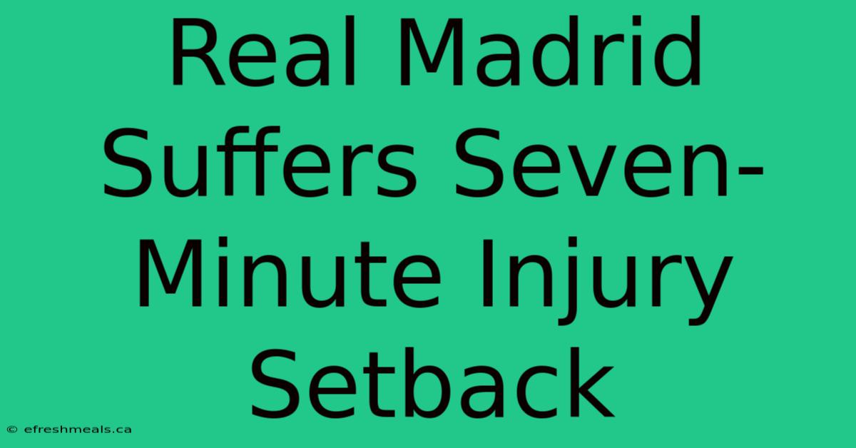 Real Madrid Suffers Seven-Minute Injury Setback 