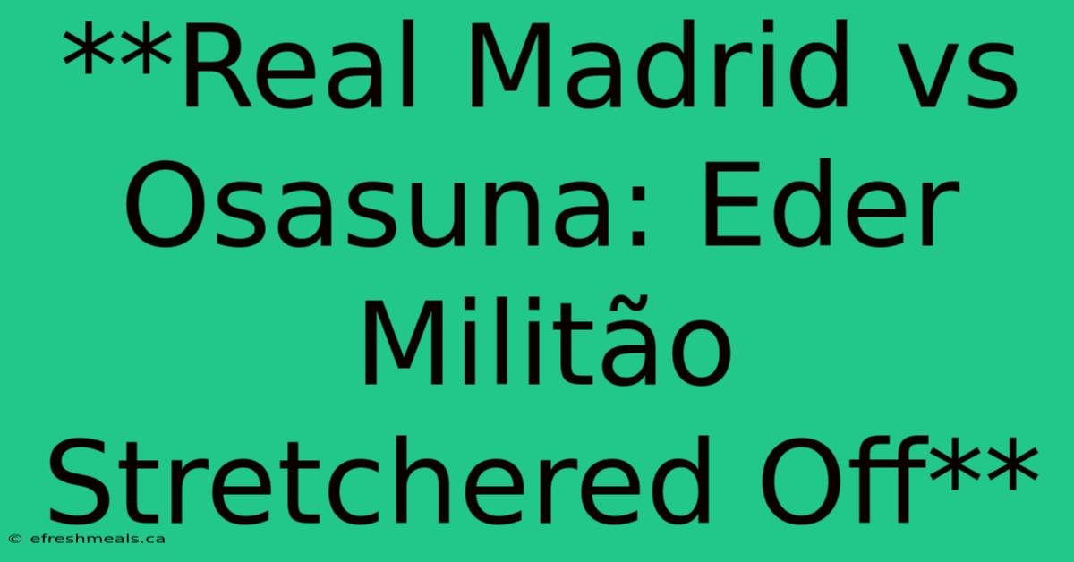 **Real Madrid Vs Osasuna: Eder Militão Stretchered Off**