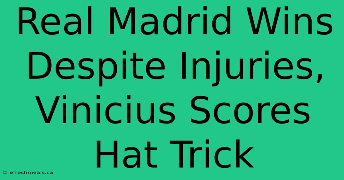 Real Madrid Wins Despite Injuries, Vinicius Scores Hat Trick