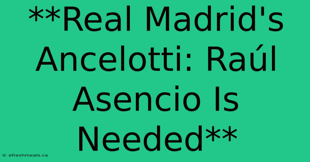 **Real Madrid's Ancelotti: Raúl Asencio Is Needed** 