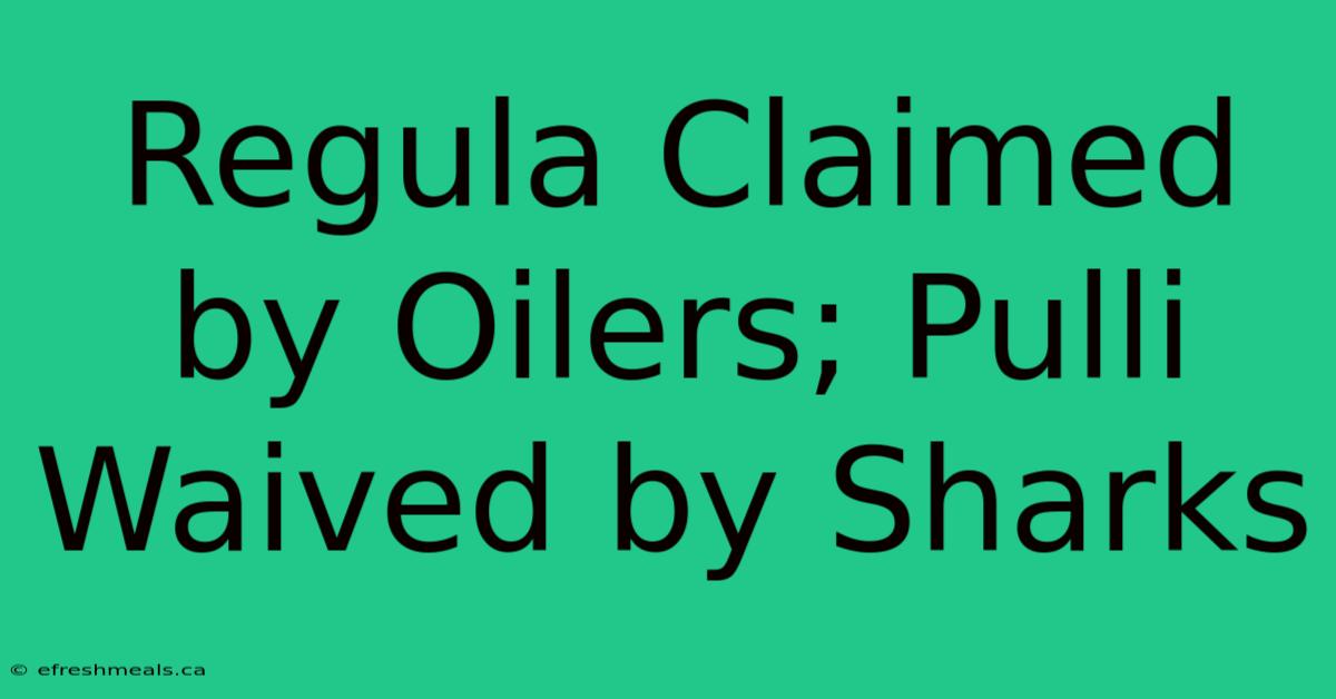 Regula Claimed By Oilers; Pulli Waived By Sharks