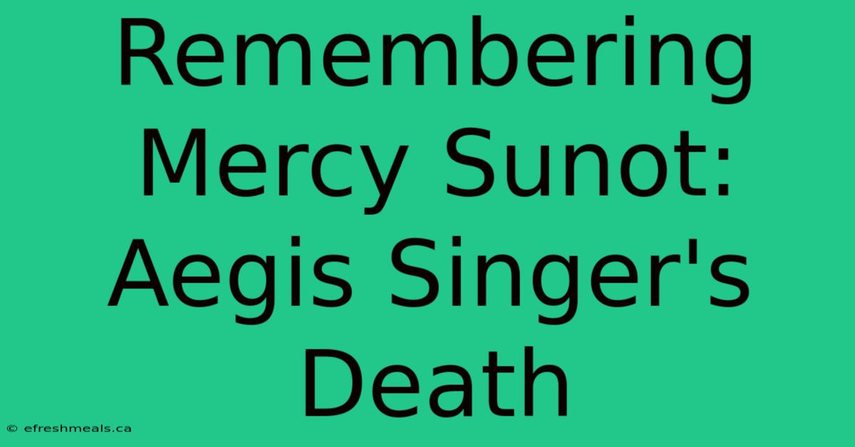 Remembering Mercy Sunot: Aegis Singer's Death