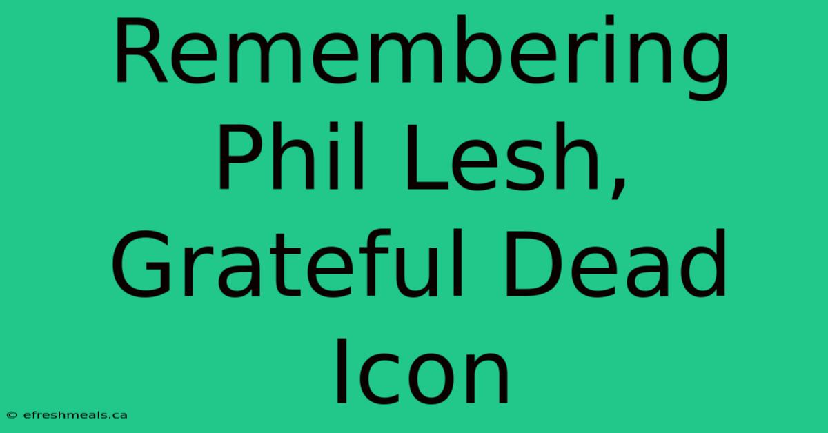 Remembering Phil Lesh, Grateful Dead Icon