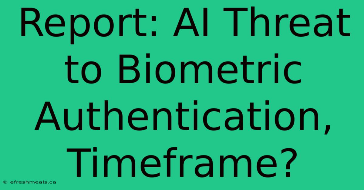 Report: AI Threat To Biometric Authentication, Timeframe?