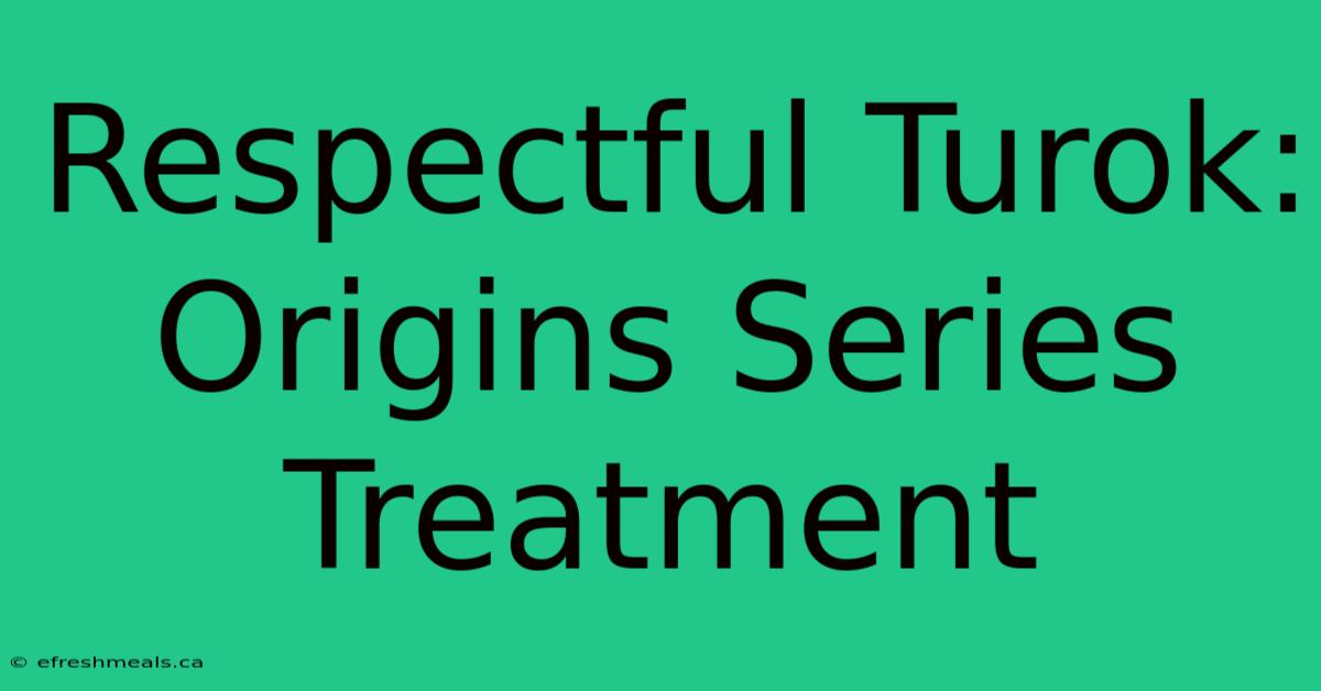 Respectful Turok: Origins Series Treatment