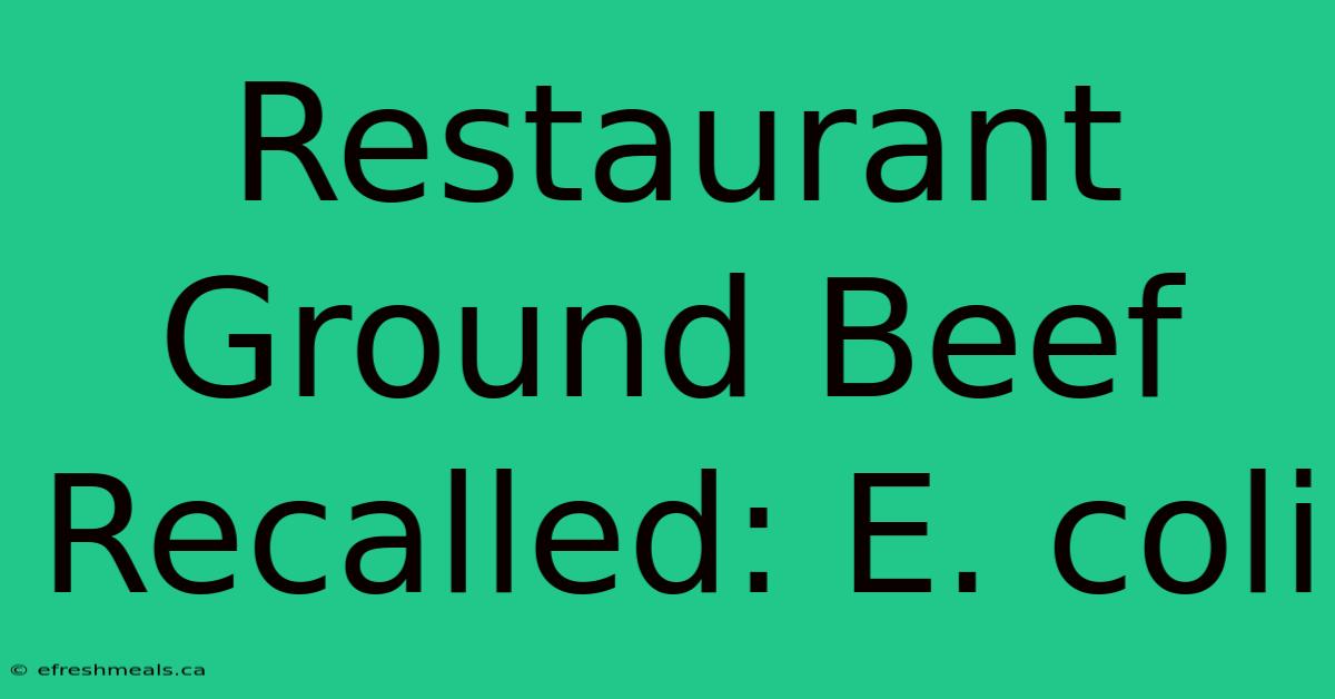 Restaurant Ground Beef Recalled: E. Coli