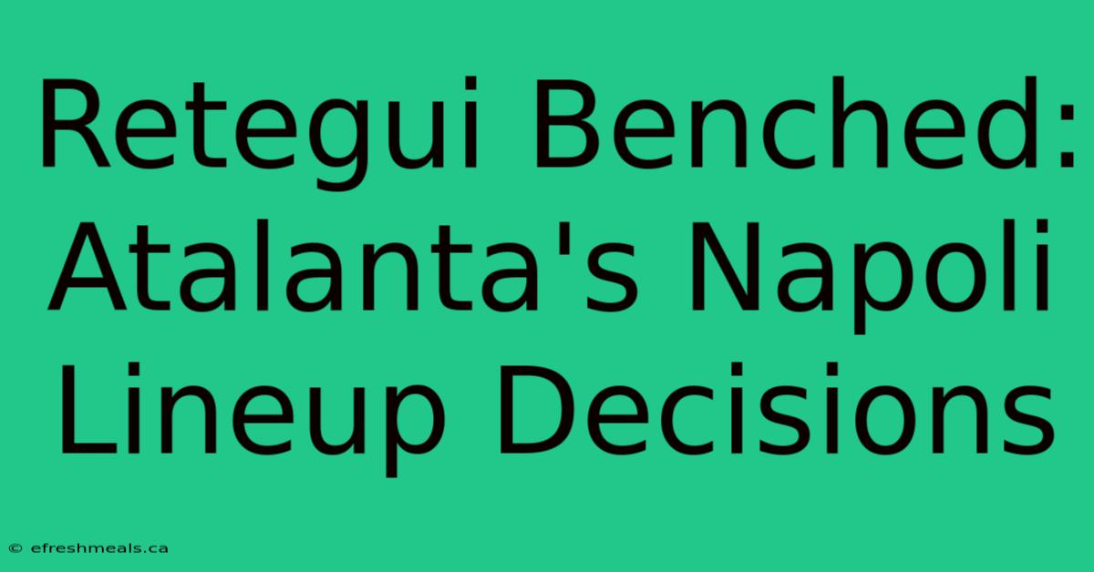 Retegui Benched: Atalanta's Napoli Lineup Decisions