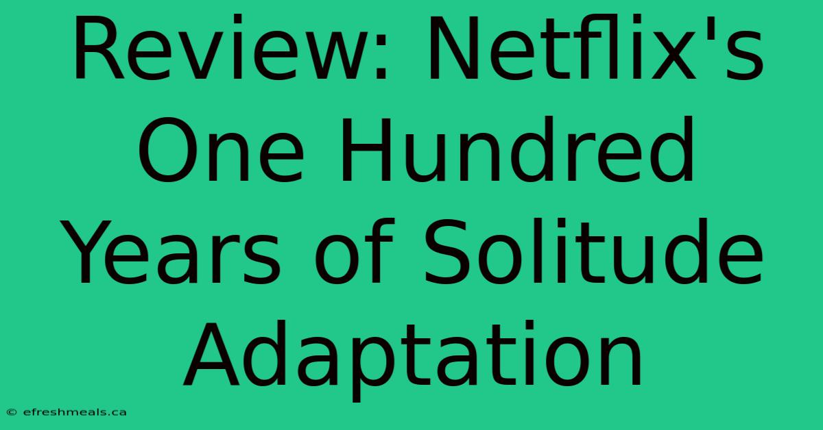 Review: Netflix's One Hundred Years Of Solitude Adaptation