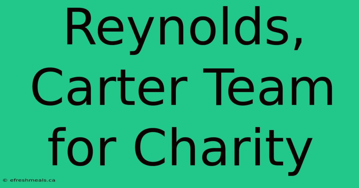 Reynolds, Carter Team For Charity