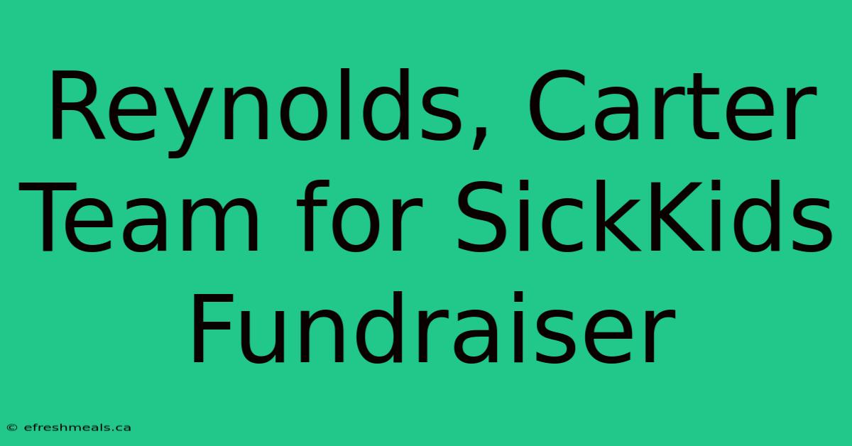 Reynolds, Carter Team For SickKids Fundraiser