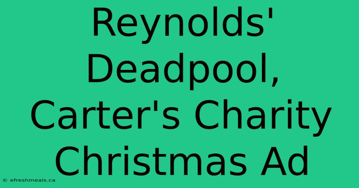 Reynolds' Deadpool, Carter's Charity Christmas Ad