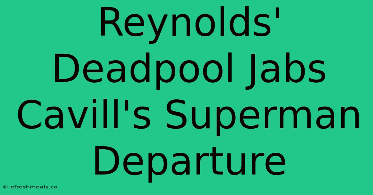 Reynolds' Deadpool Jabs Cavill's Superman Departure