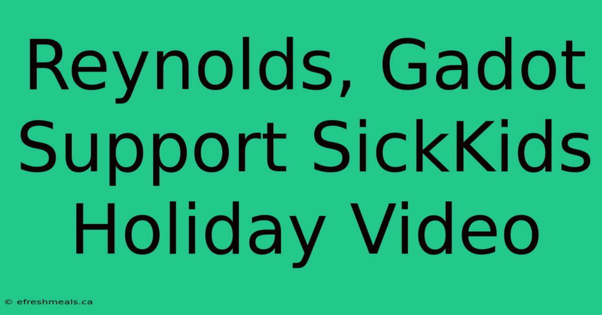 Reynolds, Gadot Support SickKids Holiday Video