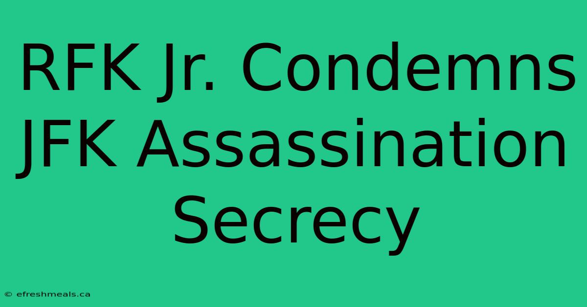 RFK Jr. Condemns JFK Assassination Secrecy