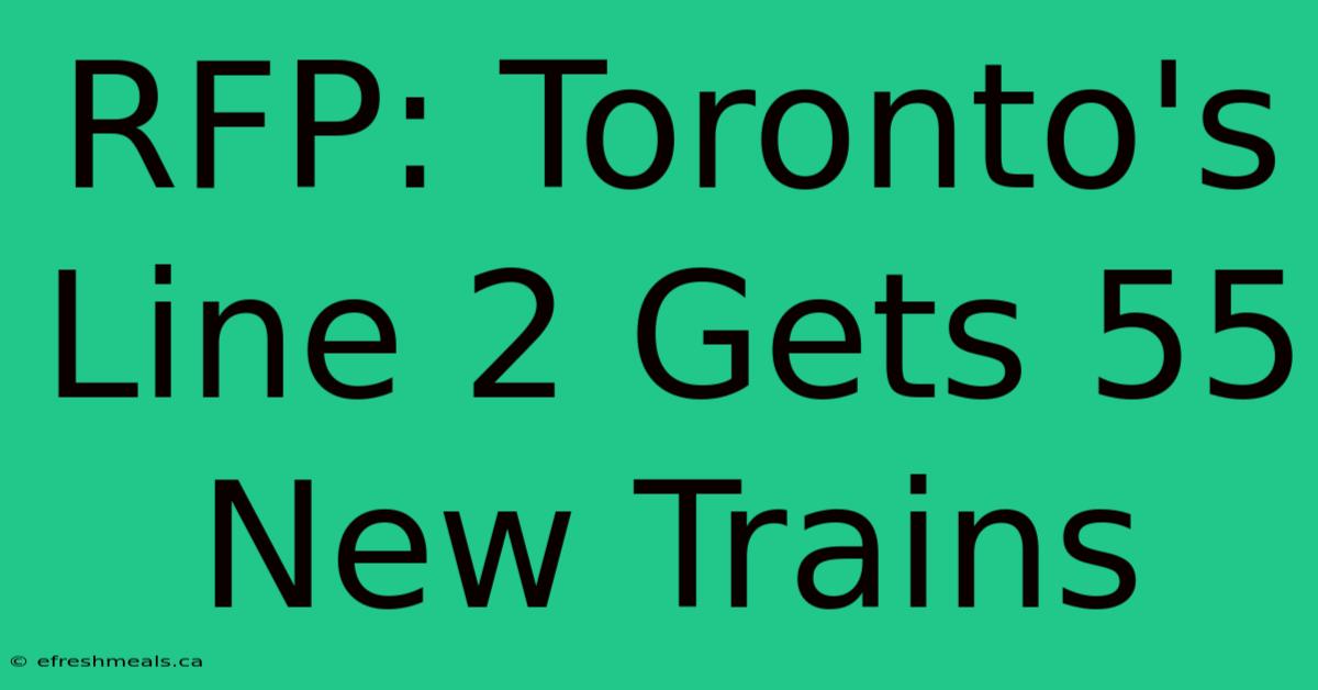 RFP: Toronto's Line 2 Gets 55 New Trains