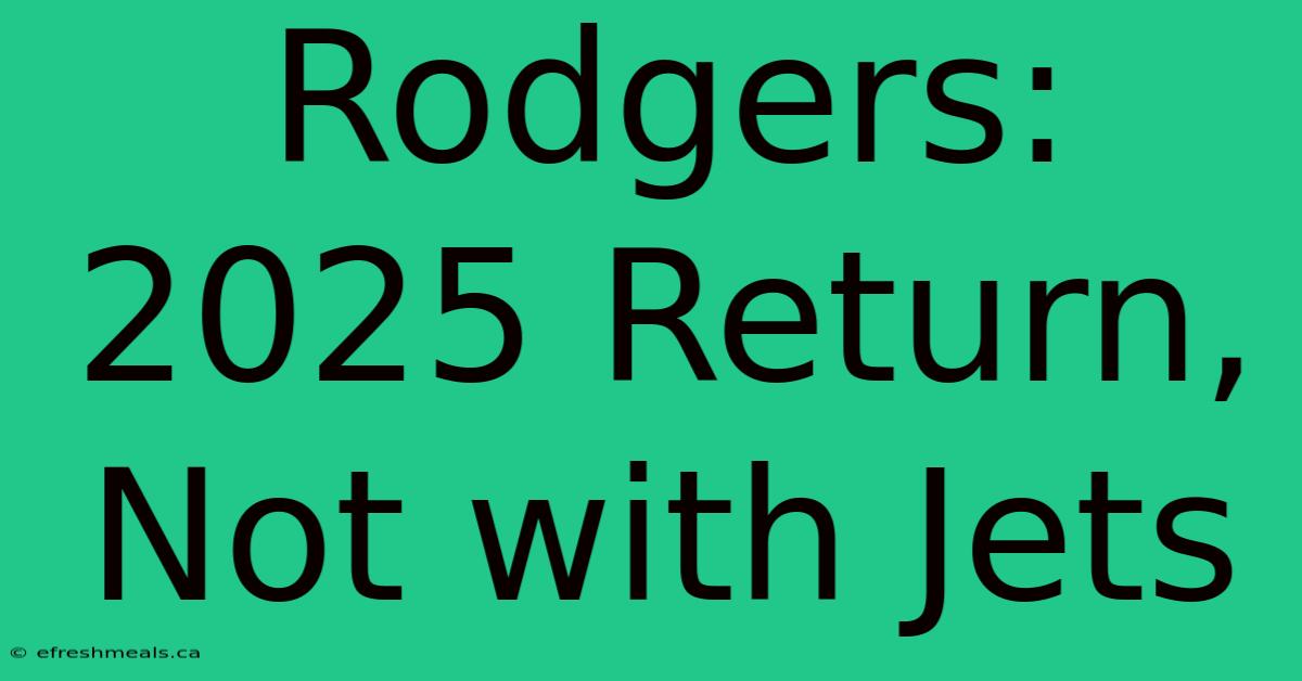 Rodgers: 2025 Return, Not With Jets