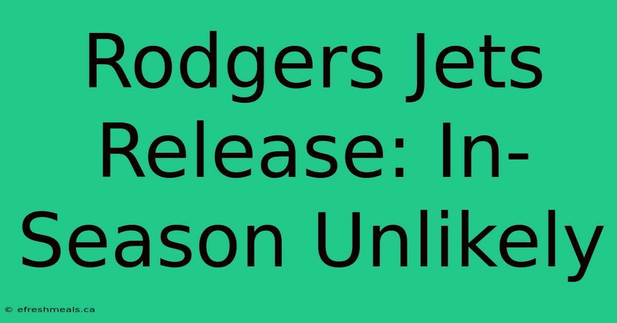 Rodgers Jets Release: In-Season Unlikely